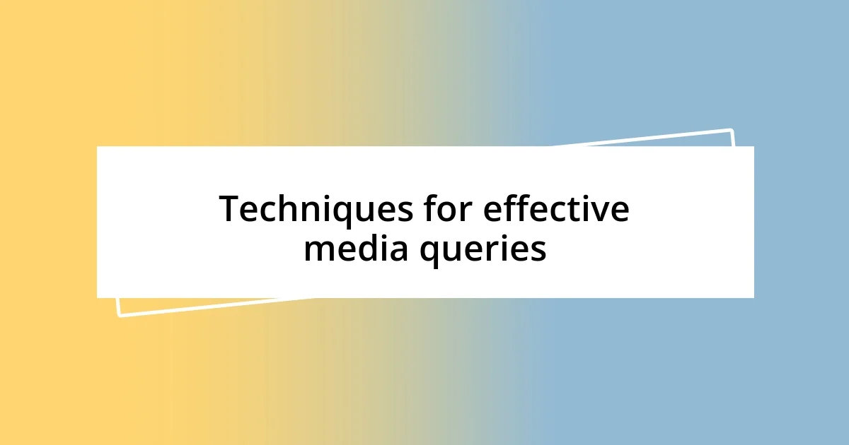 Techniques for effective media queries