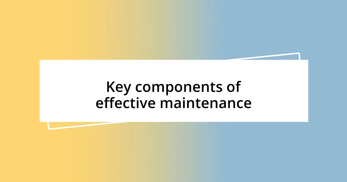 Key components of effective maintenance